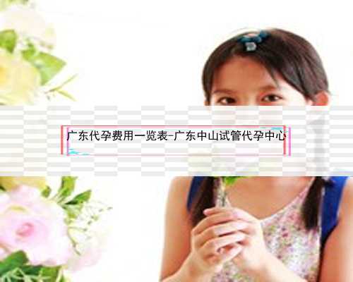 广东代孕费用一览表-广东中山试管代孕中心