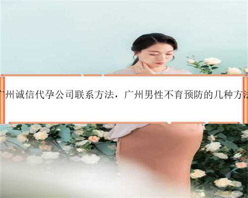 广州诚信代孕公司联系方法，广州男性不育预防的几种方法